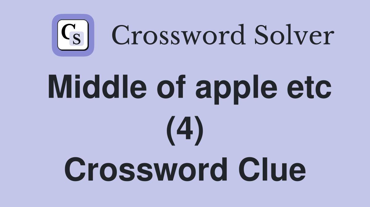 Middle of apple etc (4) Crossword Clue