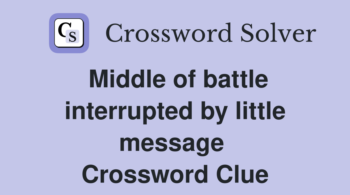 Middle of battle interrupted by little message  Crossword Clue