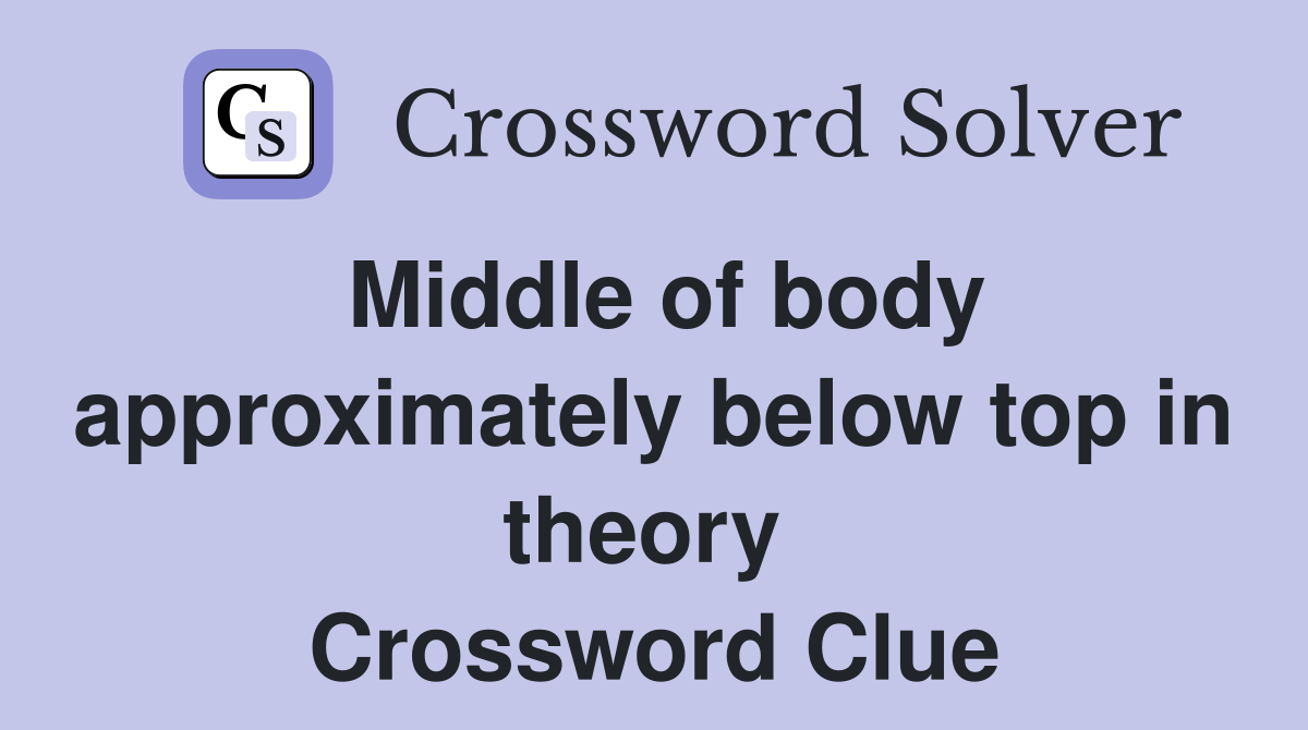 Middle of body approximately below top in theory  Crossword Clue