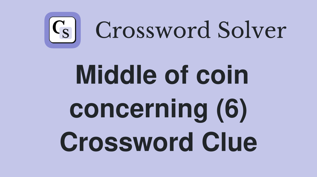 Middle of coin concerning (6) Crossword Clue