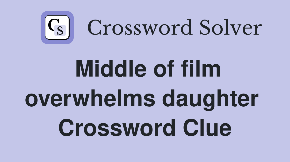 Middle of film overwhelms daughter  Crossword Clue