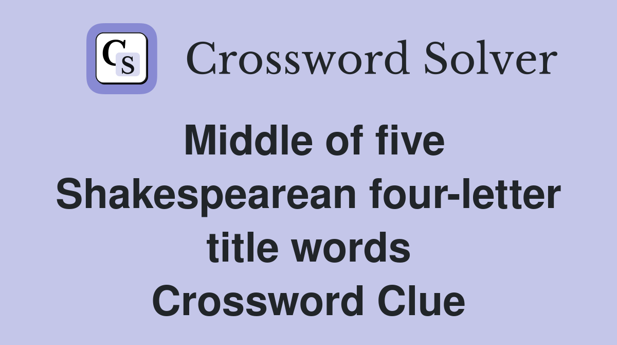 Middle of five Shakespearean four-letter title words Crossword Clue