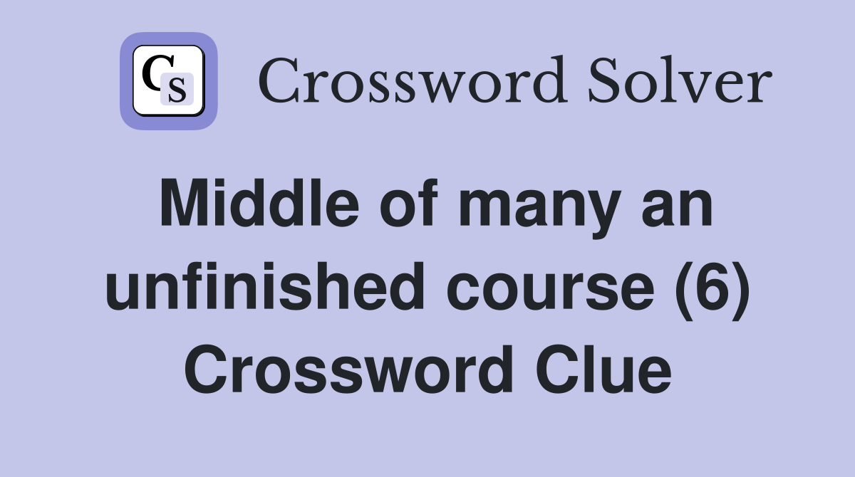 Middle of many an unfinished course (6) Crossword Clue