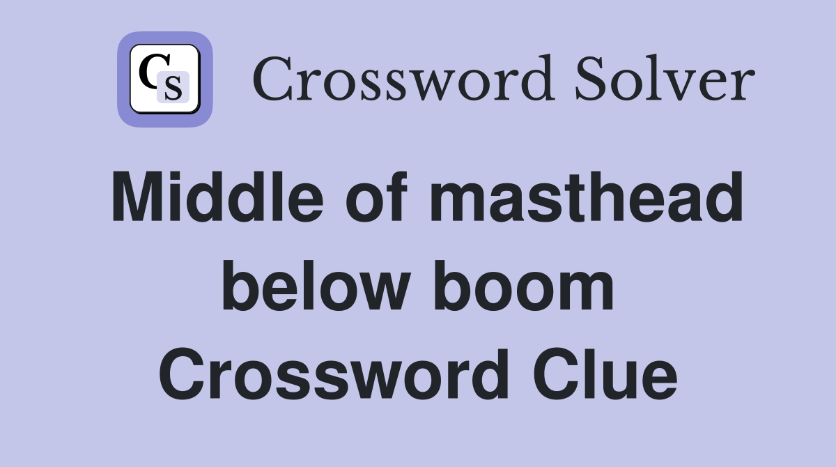 Middle of masthead below boom Crossword Clue
