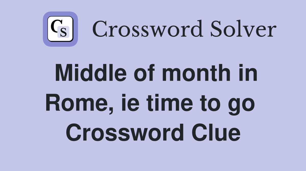 Middle of month in Rome, ie time to go  Crossword Clue