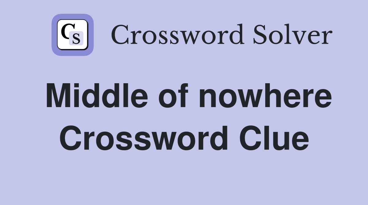 Middle of nowhere Crossword Clue
