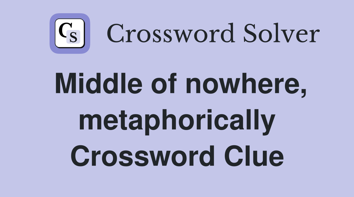 Middle of nowhere, metaphorically Crossword Clue