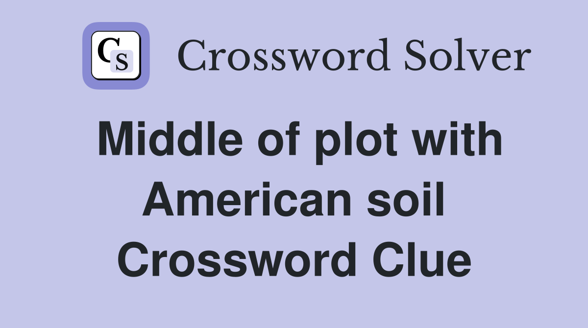 Middle of plot with American soil Crossword Clue
