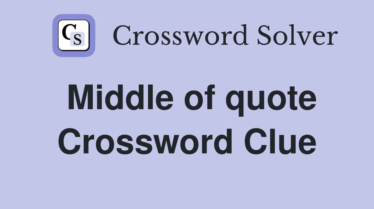 Middle of quote Crossword Clue