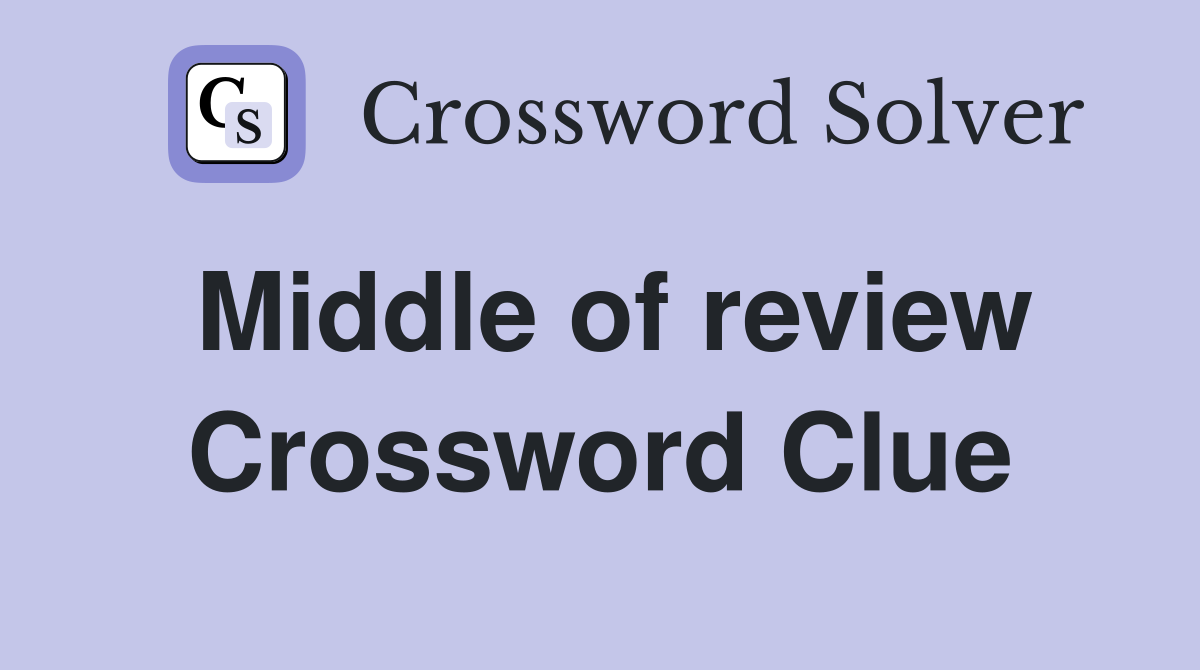 Middle of review Crossword Clue