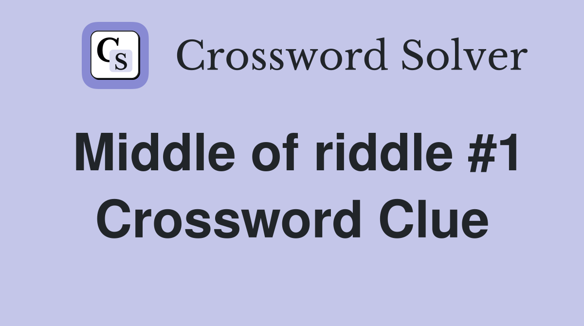 Middle of riddle #1 Crossword Clue