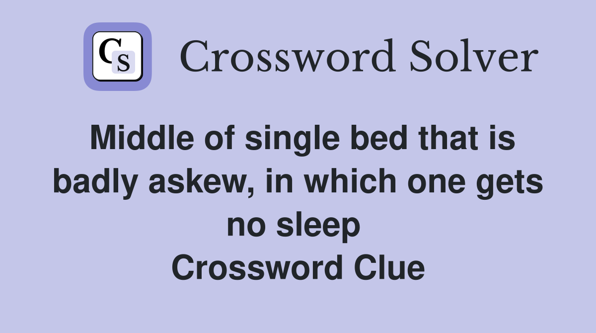 Middle of single bed that is badly askew, in which one gets no sleep  Crossword Clue