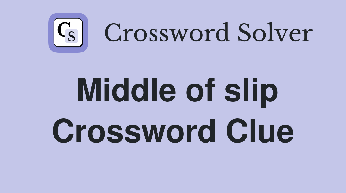 Middle of slip Crossword Clue
