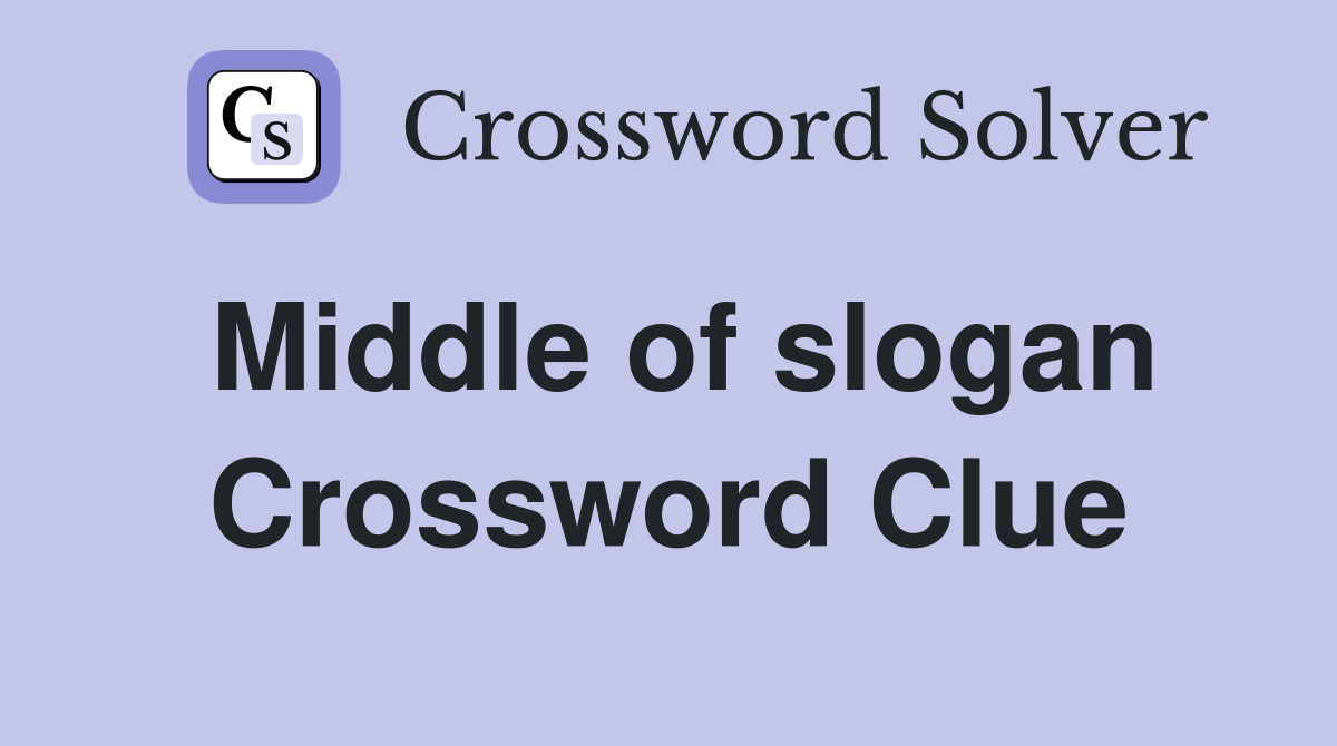 Middle of slogan Crossword Clue