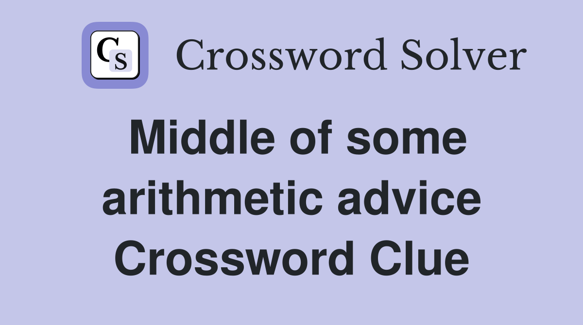 Middle of some arithmetic advice Crossword Clue