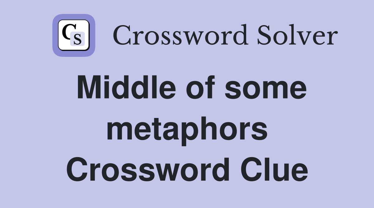 Middle of some metaphors Crossword Clue