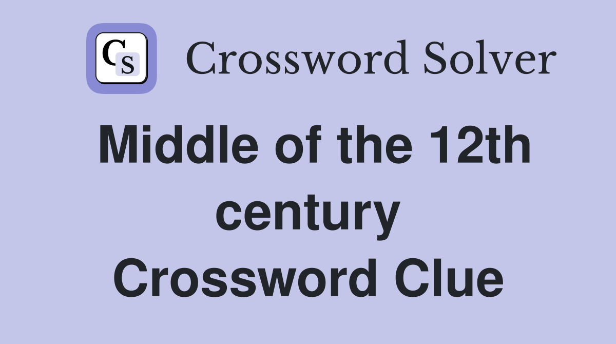 Middle of the 12th century Crossword Clue