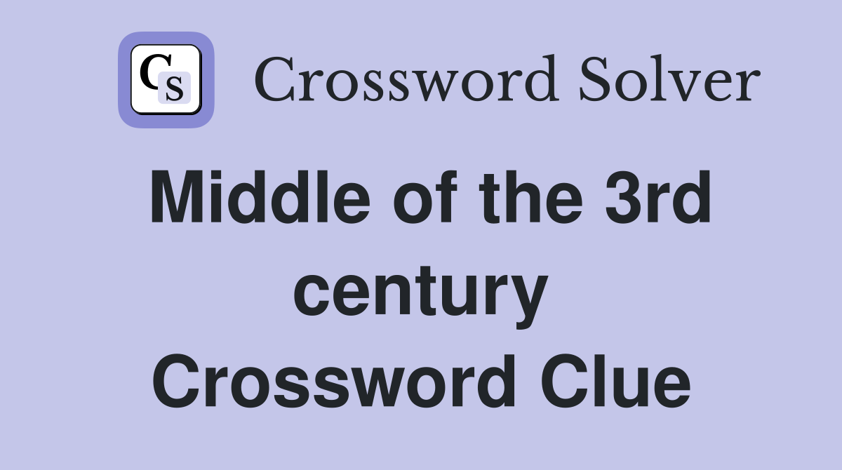 Middle of the 3rd century Crossword Clue