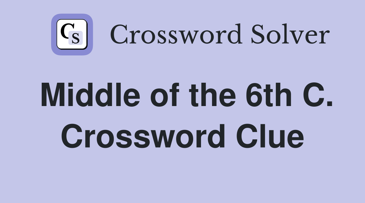 Middle of the 6th C. Crossword Clue