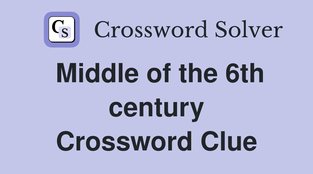 Middle of the 6th century Crossword Clue