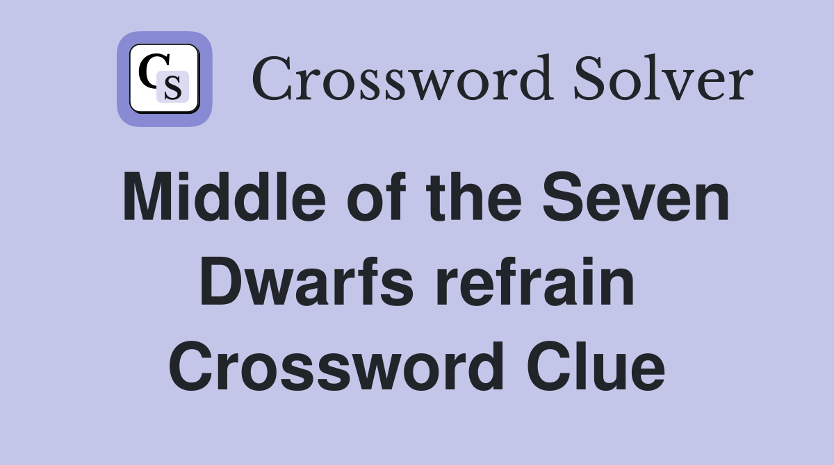 Middle of the Seven Dwarfs refrain Crossword Clue