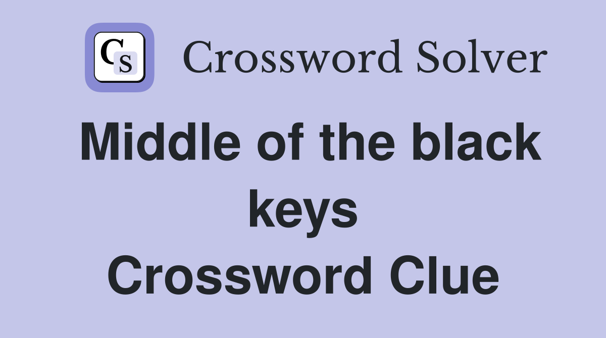 Middle of the black keys Crossword Clue