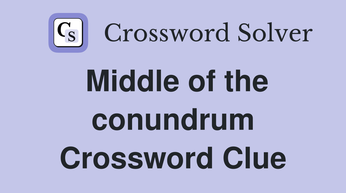 Middle of the conundrum Crossword Clue