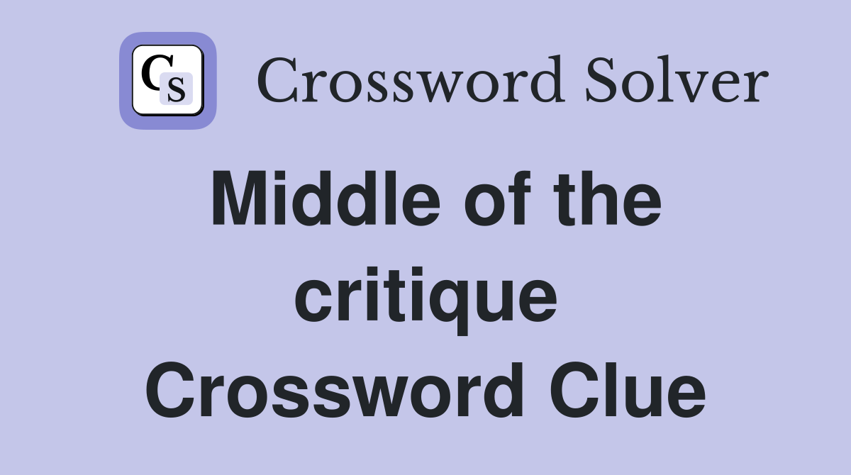 Middle of the critique Crossword Clue