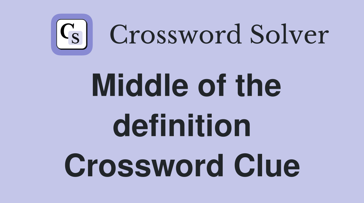 Middle of the definition Crossword Clue