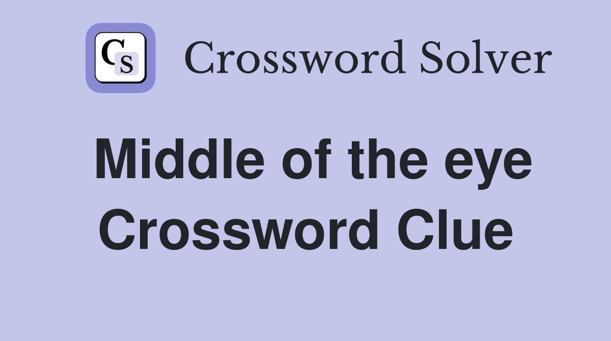 Middle of the eye Crossword Clue