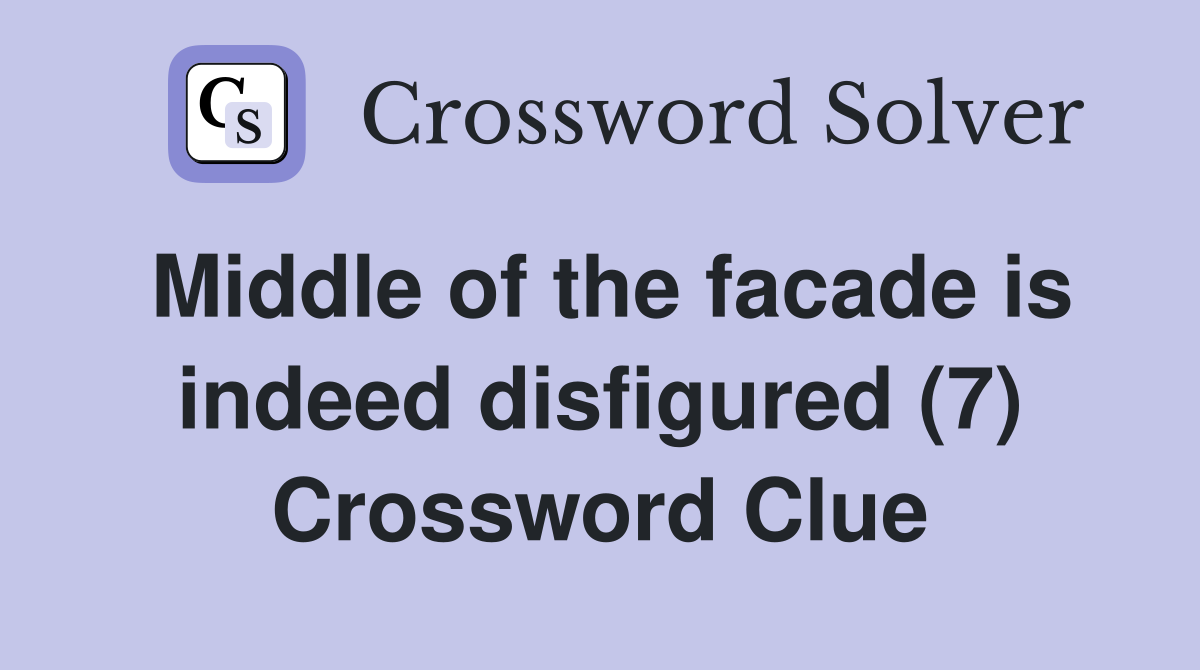 Middle of the facade is indeed disfigured (7) Crossword Clue