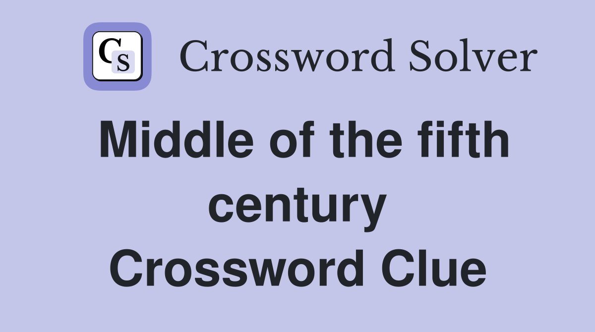 Middle of the fifth century Crossword Clue