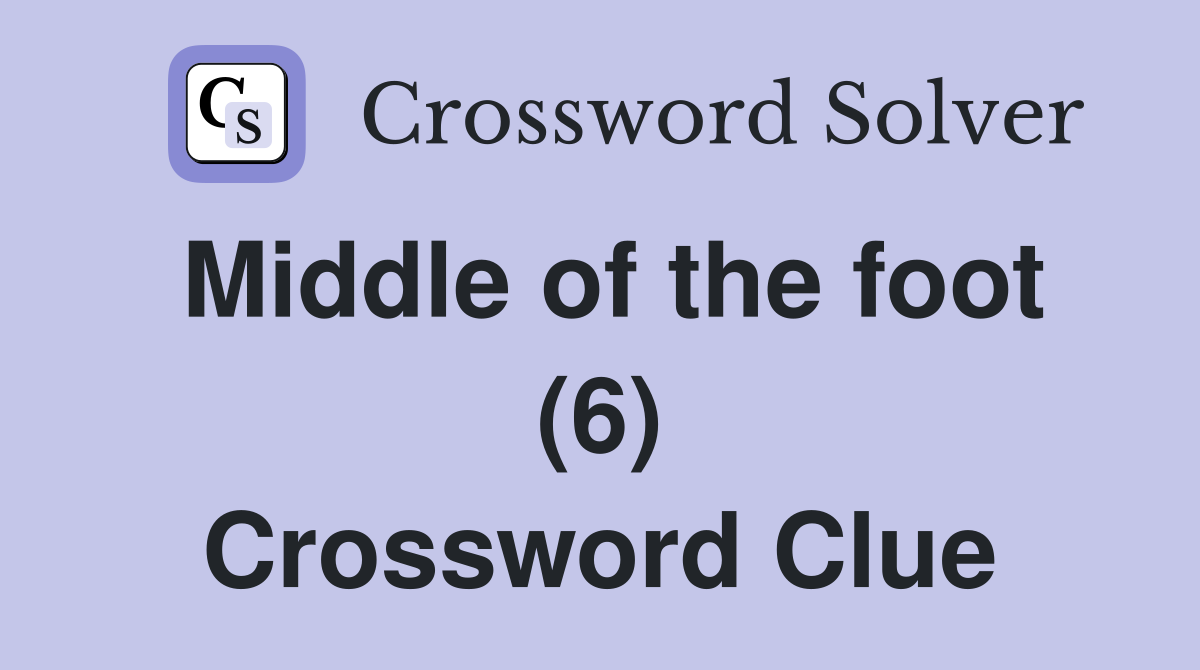 Middle of the foot (6) Crossword Clue