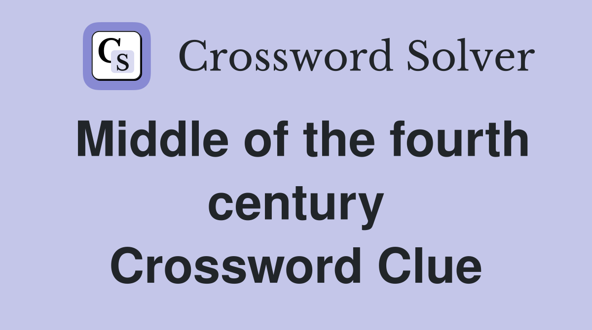 Middle of the fourth century Crossword Clue