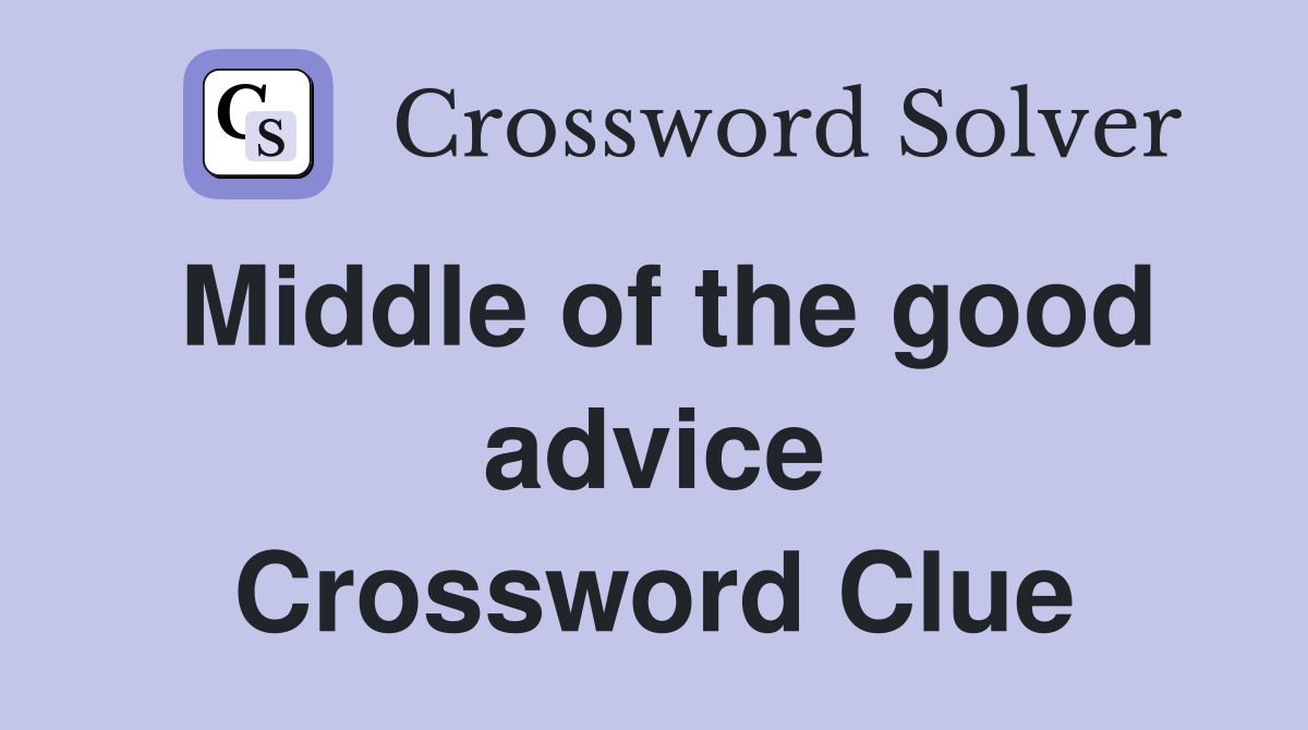Middle of the good advice Crossword Clue