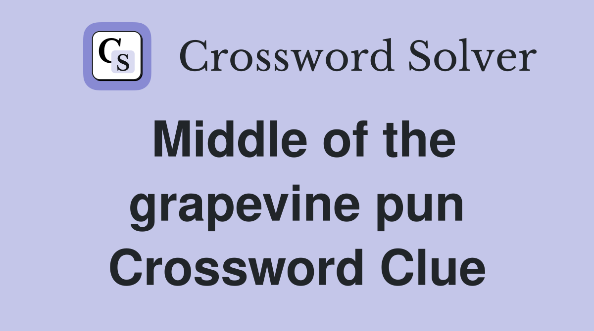 Middle of the grapevine pun Crossword Clue