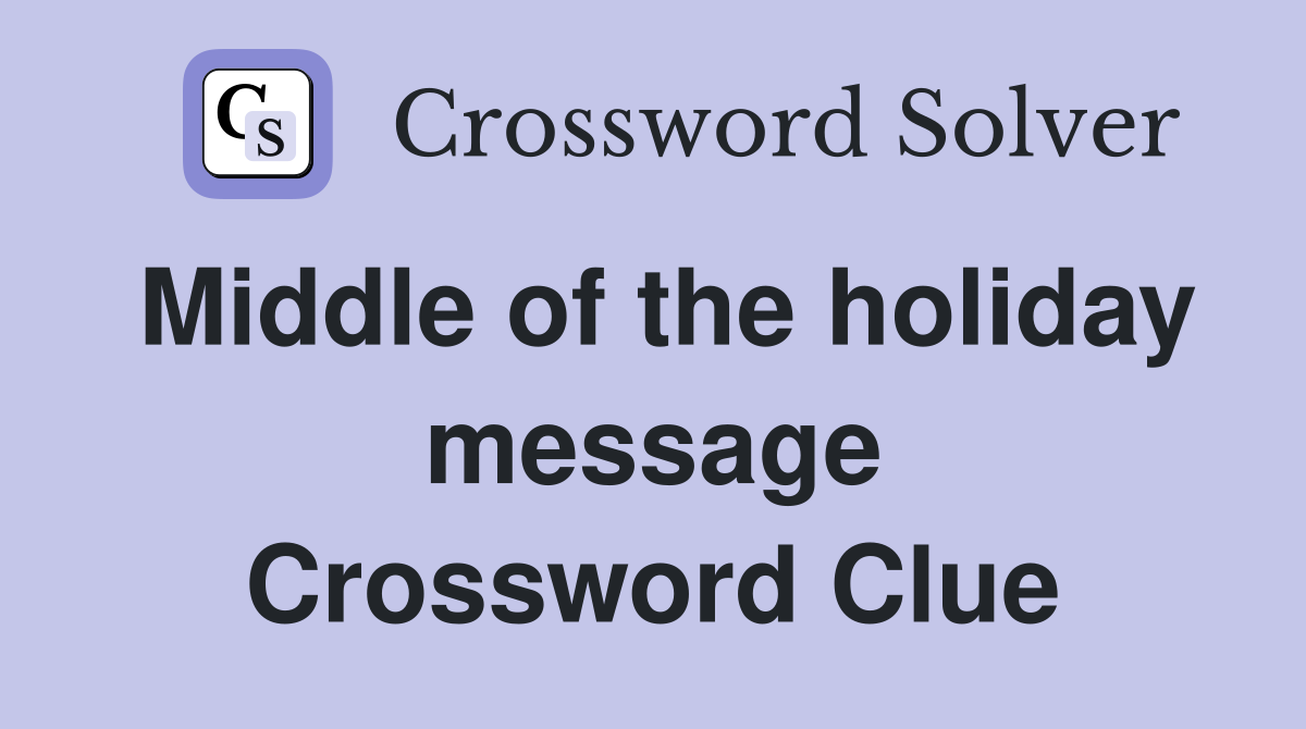 Middle of the holiday message Crossword Clue
