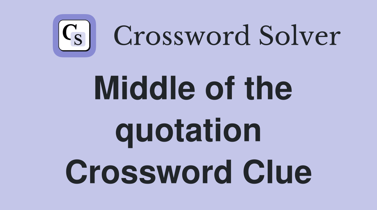 Middle of the quotation Crossword Clue