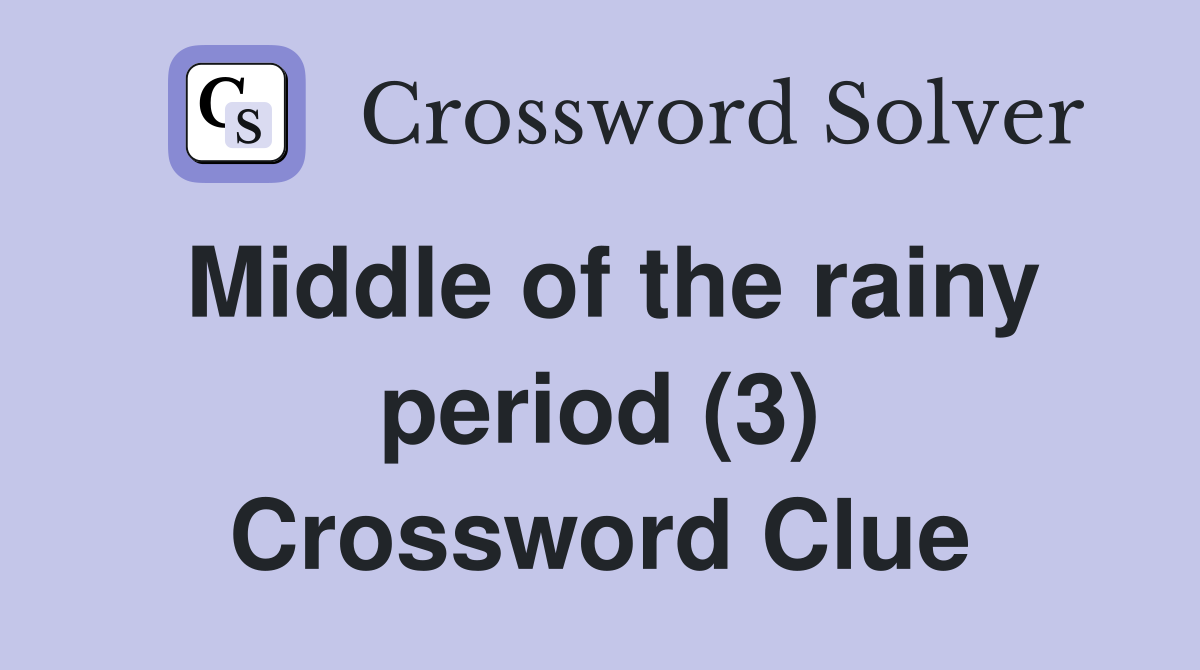 Middle of the rainy period (3) Crossword Clue