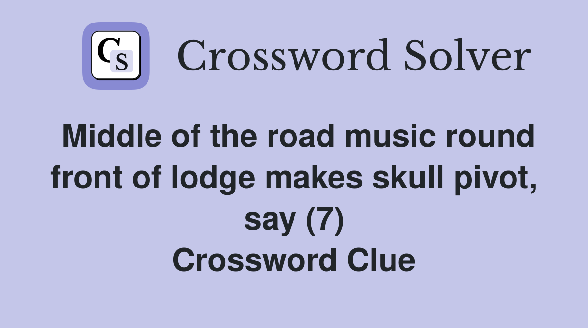 Middle of the road music round front of lodge makes skull pivot, say (7) Crossword Clue