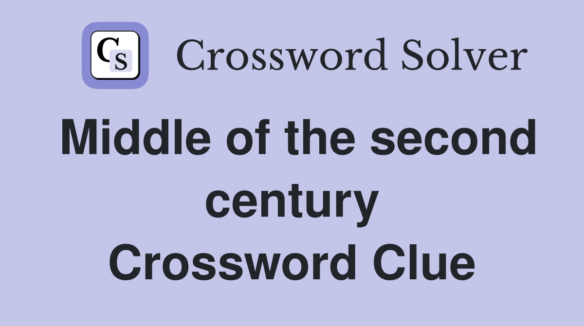 Middle of the second century Crossword Clue
