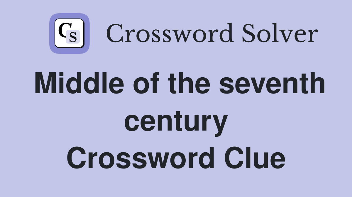 Middle of the seventh century Crossword Clue