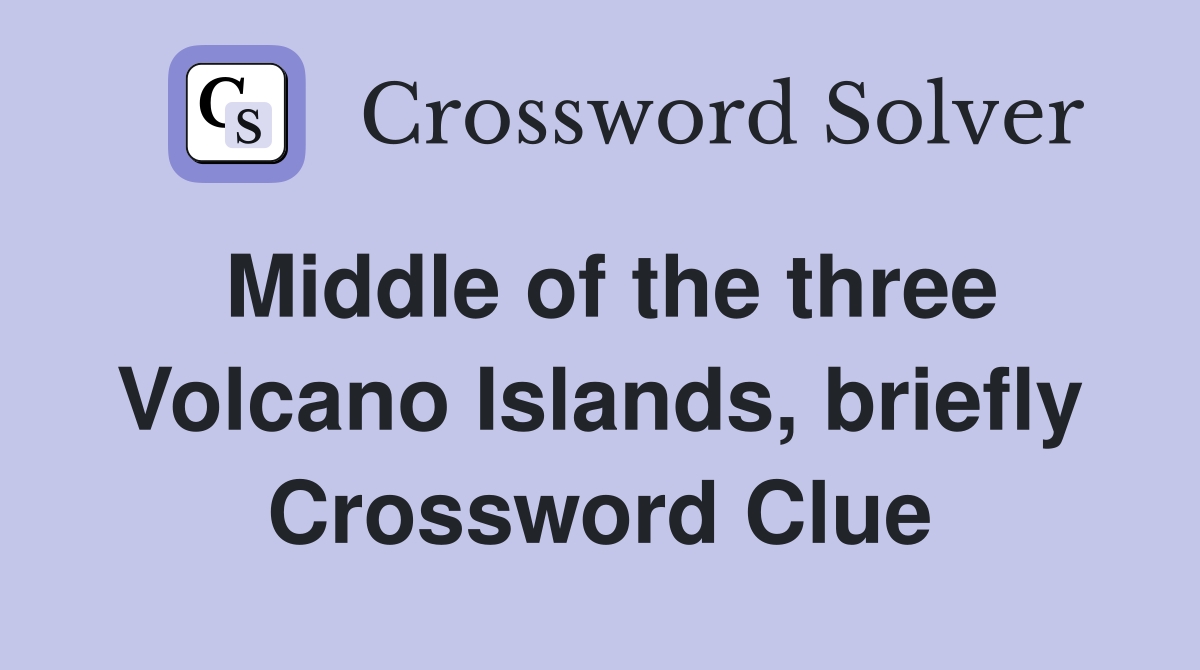 Middle of the three Volcano Islands, briefly Crossword Clue