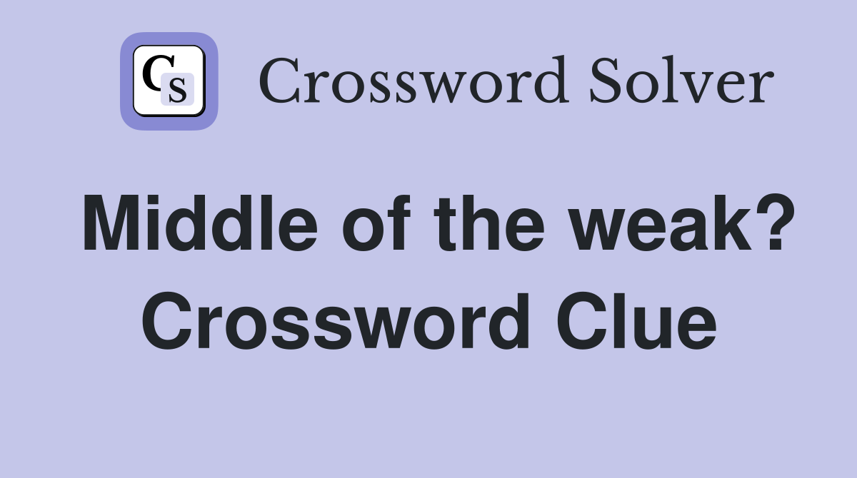 Middle of the weak? Crossword Clue