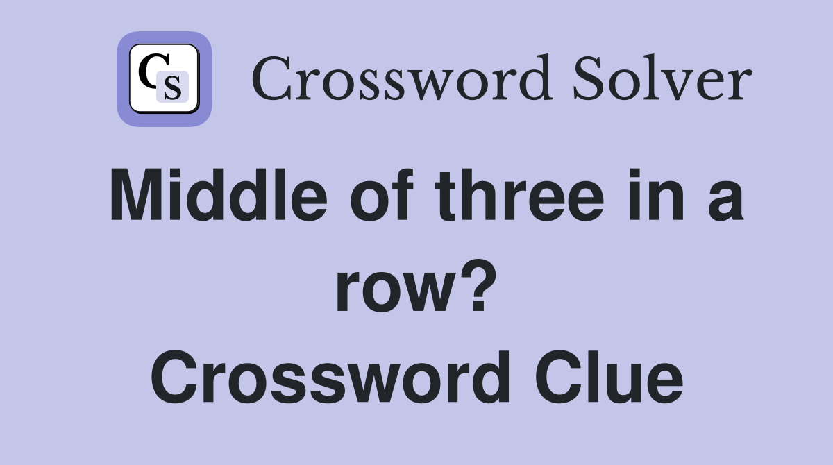 Middle of three in a row? Crossword Clue