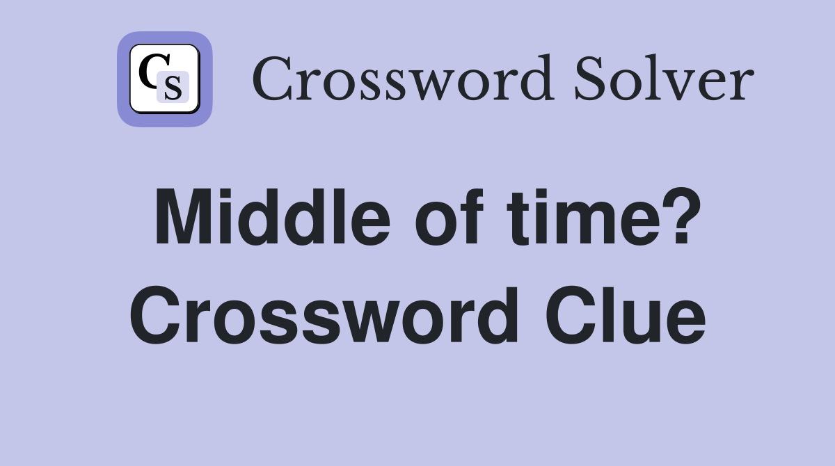 Middle of time? Crossword Clue