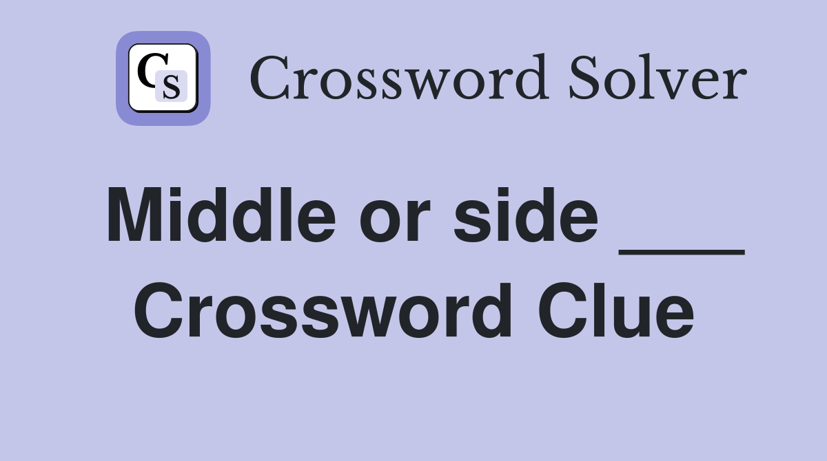 Middle or side ___ Crossword Clue