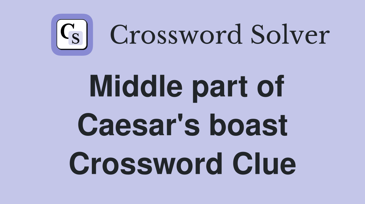 Middle part of Caesar's boast Crossword Clue