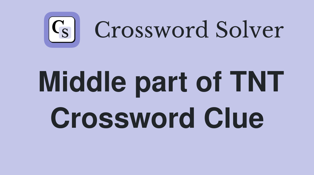 Middle part of TNT Crossword Clue