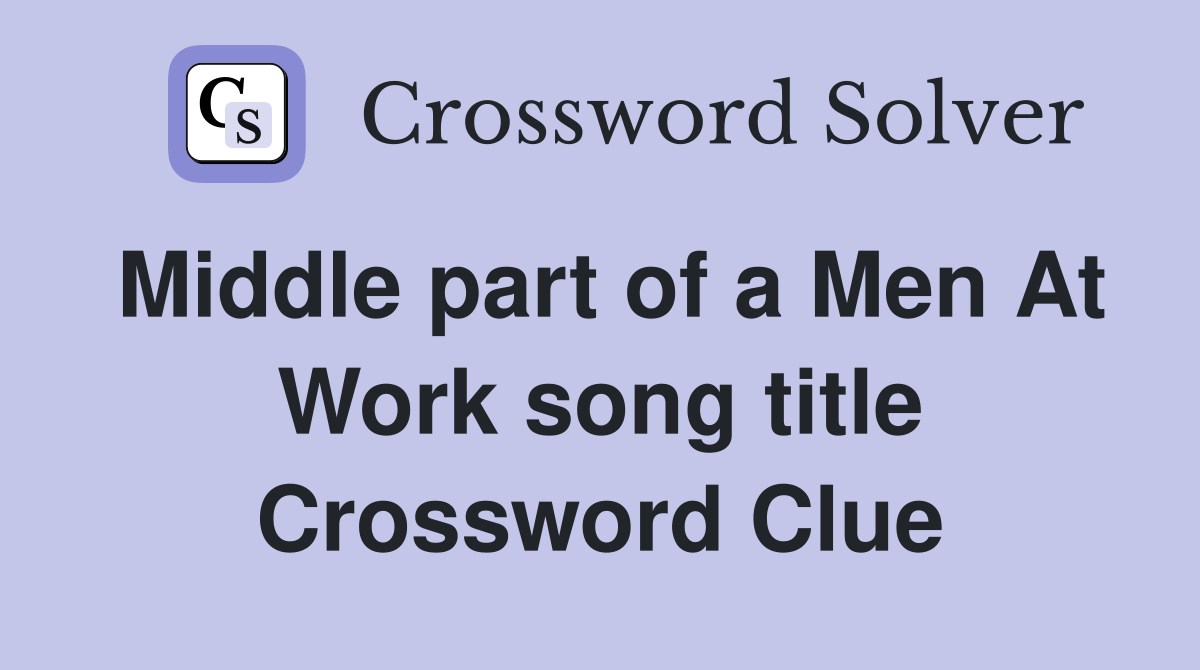 Middle part of a Men At Work song title Crossword Clue